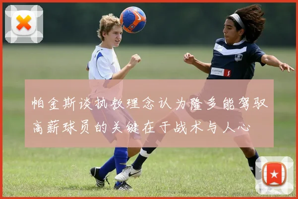 帕金斯谈执教理念认为隆多能驾驭高薪球员的关键在于战术与人心