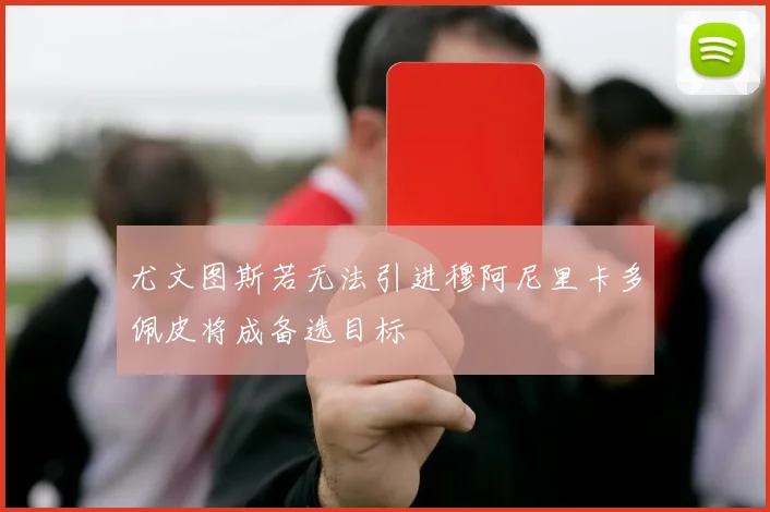 尤文图斯若无法引进穆阿尼里卡多佩皮将成备选目标