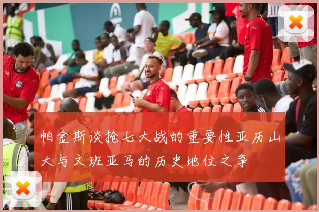 帕金斯谈抢七大战的重要性亚历山大与文班亚马的历史地位之争